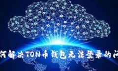 如何解决TON币钱包无法登录的问题