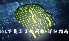 如何解决tpWallet下载不了的问题：详细