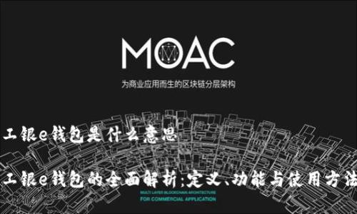 工银e钱包是什么意思
工银e钱包的全面解析:定义、功能与使用方法