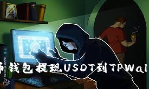 如何使用火币钱包提现USDT到TPWallet:全面指南