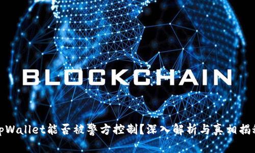 tpWallet能否被警方控制?深入解析与真相揭秘