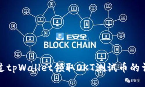 如何通过tpWallet领取OKT测试币的详细指南