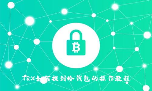 TRX如何提到冷钱包的操作教程