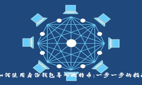 如何使用身份钱包导入比特币：一步一步的指南