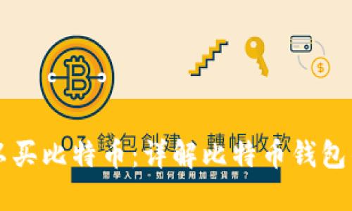 什么钱包可以买比特币:详解比特币钱包的选择与使用