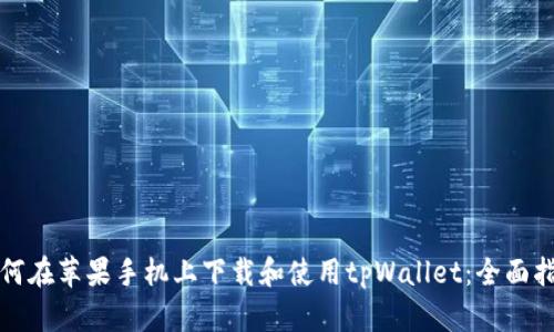 如何在苹果手机上下载和使用tpWallet:全面指南
