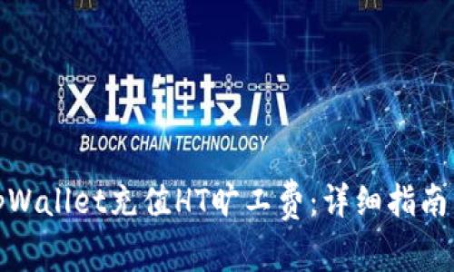 : 如何为tpWallet充值HT旷工费:详细指南与实用技巧