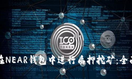 如何在NEAR钱包中进行质押挖矿：全面指南
