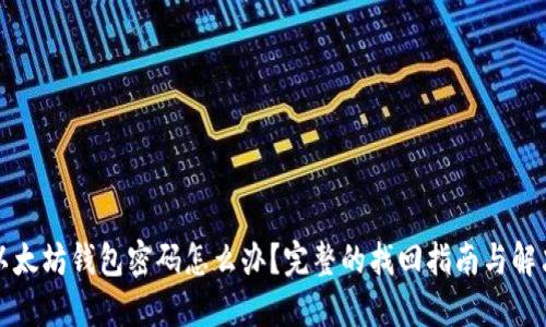 忘记以太坊钱包密码怎么办？完整的找回指南与解决方案