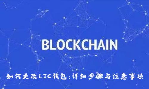 如何更改LTC钱包：详细步骤与注意事项