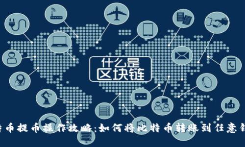 比特币提币操作攻略：如何将比特币转账到任意钱包！