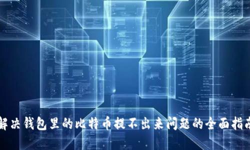 解决钱包里的比特币提不出来问题的全面指南