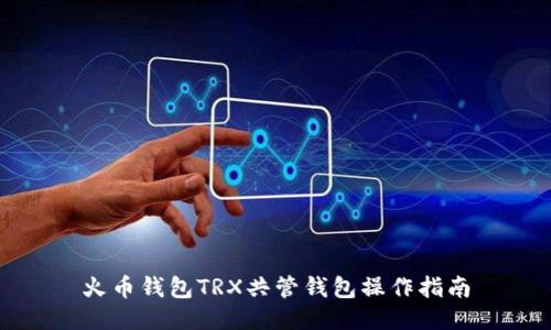 火币钱包TRX共管钱包操作指南
