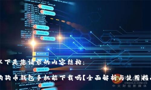 以下是您请求的内容结构：

狗狗币钱包手机能下载吗？全面解析与使用指南