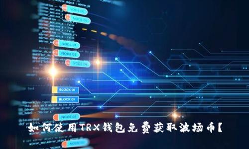 如何使用TRX钱包免费获取波场币？