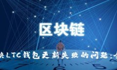 如何解决LTC钱包更新失败的问题：全面