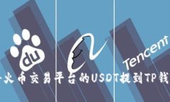 如何将火币交易平台的USDT提到TP钱包指