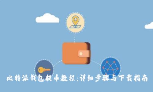 比特派钱包提币教程：详细步骤与下载指南