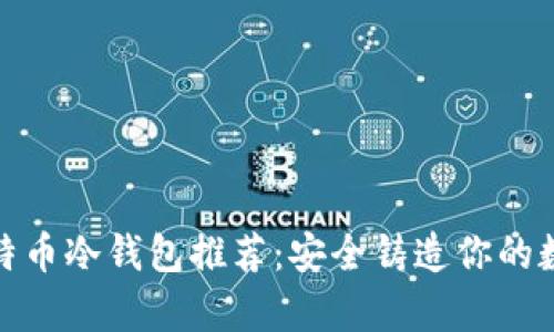最佳比特币冷钱包推荐：安全铸造你的数字财富