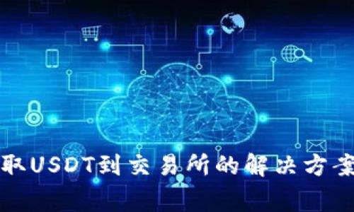 : TP钱包无法提取USDT到交易所的解决方案与常见问题解析