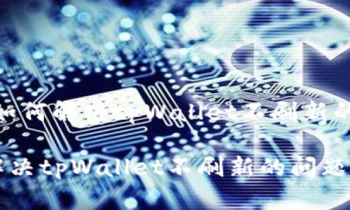 题目：如何解决tpWallet不刷新的问题？

如何解决tpWallet不刷新的问题？