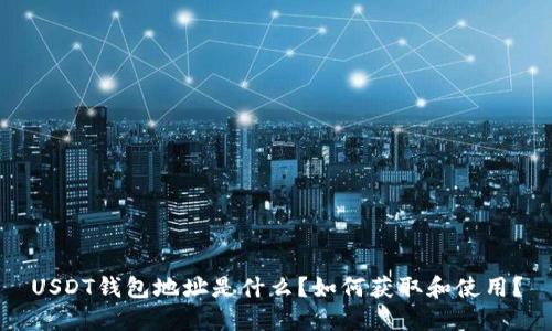 USDT钱包地址是什么？如何获取和使用？