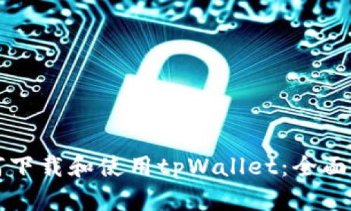 如何下载和使用tpWallet：全面指南