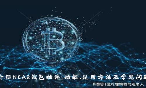 全面介绍NEAR钱包插件：功能、使用方法及常见问题解答