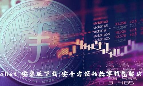 tpWallet 安卓版下载：安全方便的数字钱包解决方案
