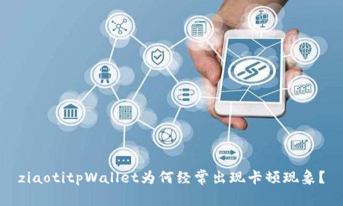 ziaotitpWallet为何经常出现卡顿现象？