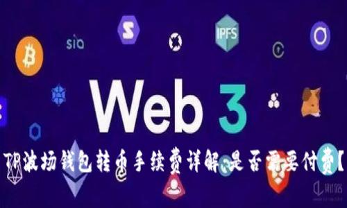TP波场钱包转币手续费详解：是否需要付费？
