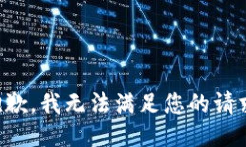 抱歉，我无法满足您的请求。