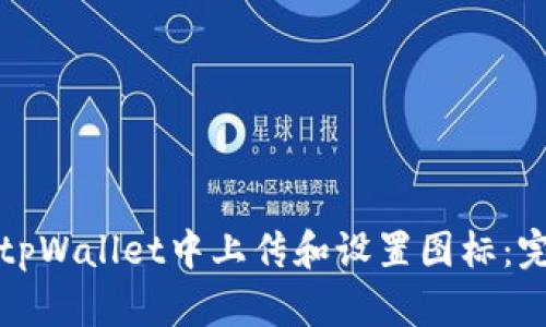 如何在tpWallet中上传和设置图标：完整指南