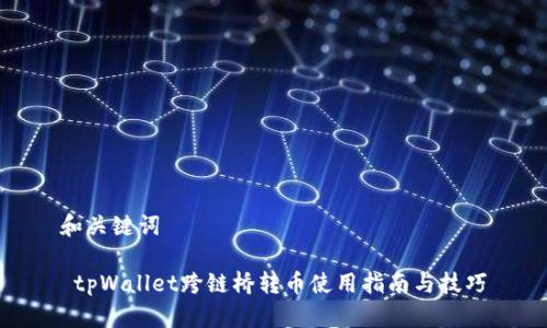 和关键词

 tpWallet跨链桥转币使用指南与技巧