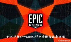 如何下载tpWallet：详细步骤与注意事项