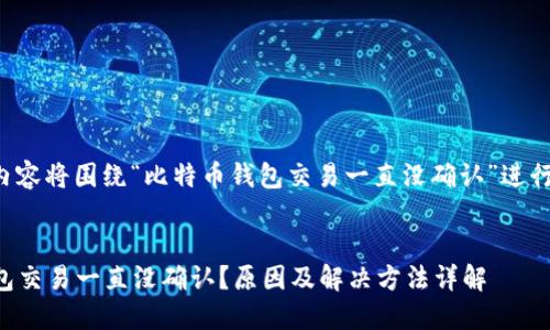 注意： 此内容将围绕“比特币钱包交易一直没确认”进行详细介绍。

:
比特币钱包交易一直没确认？原因及解决方法详解
