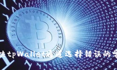 如何解决tpWallet通道选择错误的常见问题
