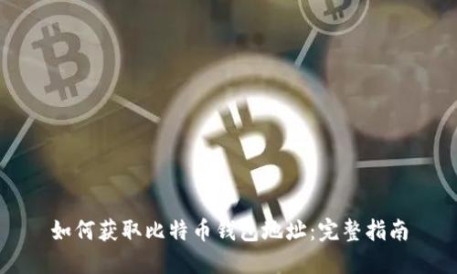 如何获取比特币钱包地址：完整指南