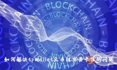 如何解决tpWallet火币链交易卡住的问题