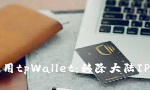 如何安全使用tpWallet：移除大陆IP的详细指南