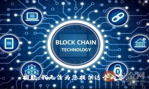 抱歉，我无法为您提供这个内容。