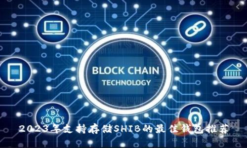 2023年支持存储SHIB的最佳钱包推荐