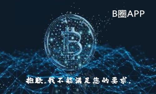 抱歉，我不能满足您的要求。