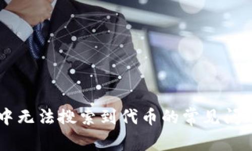 解决tpWallet中无法搜索到代币的常见问题及其解决方案