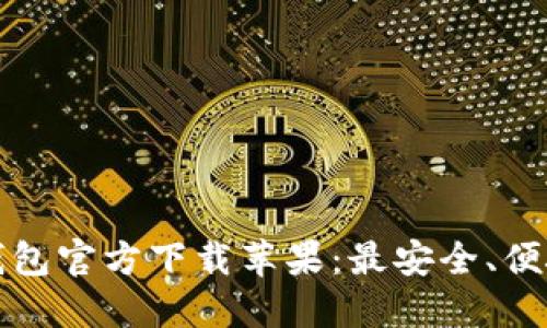 比特币钱包官方下载苹果：最安全、便捷的选择