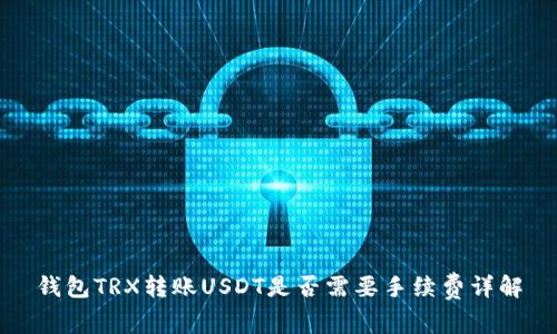 钱包TRX转账USDT是否需要手续费详解