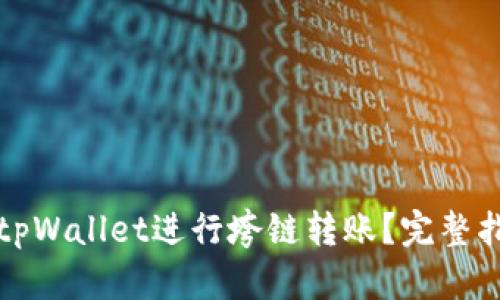 如何使用tpWallet进行垮链转账？完整指南与技巧