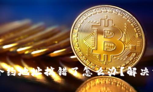 tpWallet买币合约地址搞错了怎么办？解决方案与注意事项
