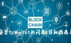 解决手机无法安装tpWallet的问题：详细