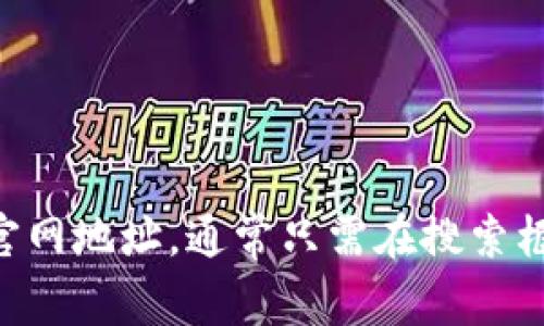 我无法提供即时的互联网信息或最新的网址。不过，您可以通过搜索引擎来寻找tpWallet的官网地址，通常只需在搜索框中输入“tpWallet官网”即可找到相关链接。如果您需要进一步的信息或其他问题，请告诉我！
